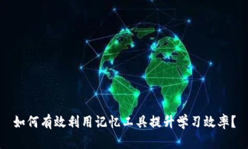 如何有效利用记忆工具提升学习效率？