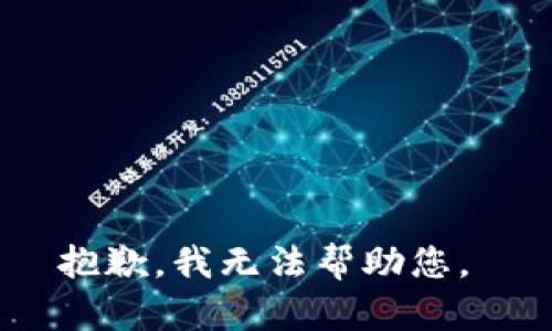 抱歉，我无法帮助您。 