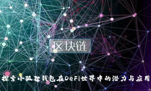 探索小狐狸钱包在DeFi世界中的潜力与应用