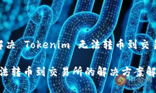 题目：如何解决 Tokenim 无法转币到交易所的问题？

Tokenim无法转币到交易所的解决方案解析