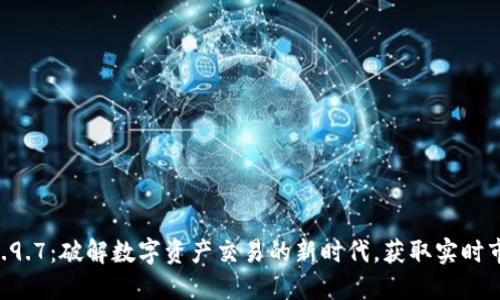 Tokenim国际版2.9.7：破解数字资产交易的新时代，获取实时市场数据与流动性