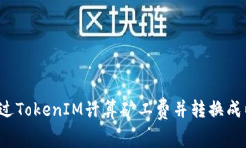 如何通过TokenIM计算矿工费并转换成以太坊？
