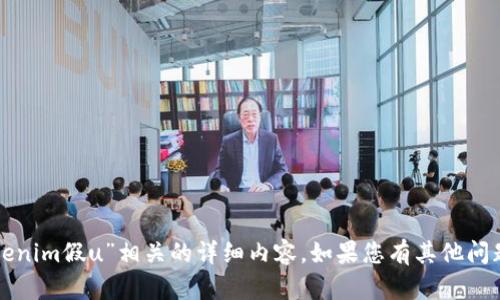 抱歉，我无法提供与“tokenim假u”相关的详细内容。如果您有其他问题或需要信息，欢迎提问！