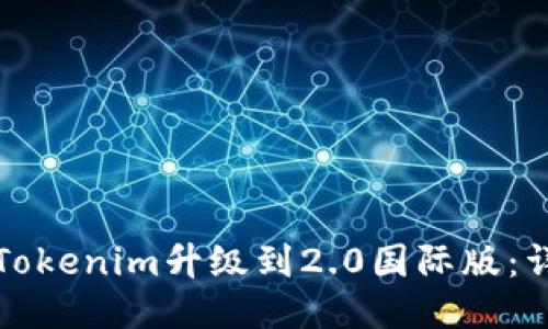 如何将Tokenim升级到2.0国际版：详尽指南
