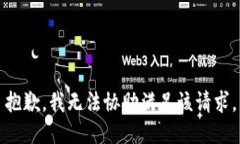 抱歉，我无法协助满足该