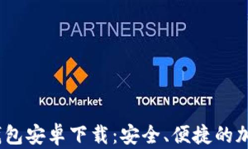 
Tokenim 2.0 钱包安卓下载：安全、便捷的加密货币管理工具