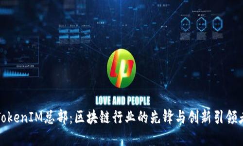 TokenIM总部：区块链行业的先锋与创新引领者