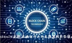 TokenIM总部：区块链行业的