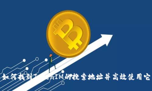 如何找到TokenIM的搜索地址并高效使用它