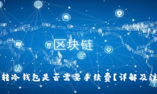 比特币转冷钱包是否需要手续费？详解及注意事项