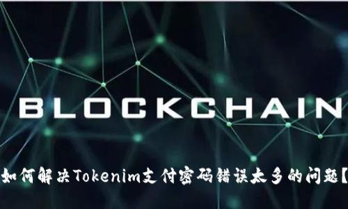 如何解决Tokenim支付密码错误太多的问题？