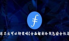 冷钱包只进不出可以卸载吗？全面解析冷钱包安