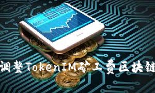 如何通过调整TokenIM矿工费区块链交易体验