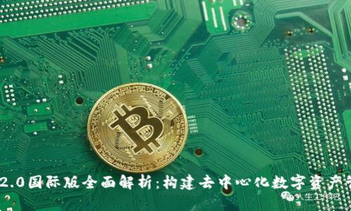 TokenIM 2.0国际版全面解析：构建去中心化数字资产管理新生态