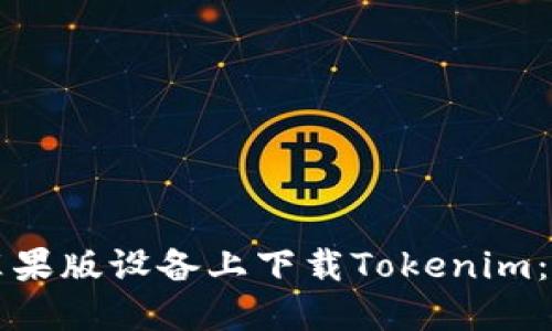 如何在苹果版设备上下载Tokenim：详细指南
