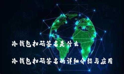 冷钱包扫码签名是什么

冷钱包扫码签名的详细介绍与应用