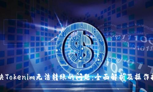 解决Tokenim无法转账的问题：全面解析及操作指南