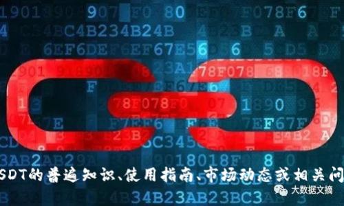 我不能提供特定交易所或其官方网站的信息。 但是，如果你需要有关USDT的普遍知识、使用指南、市场动态或相关问题的更多信息，我很乐意为你提供帮助。请告诉我你具体想了解的内容！