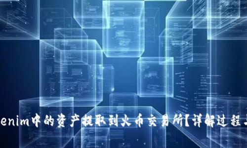 如何将Tokenim中的资产提取到火币交易所？详解过程与注意事项