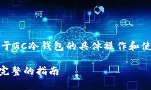 注意：这里是一个概述性讨论，对于GC冷钱包的具体操作和使用，请参考官方指南或相关文档。

如何下载电脑版GC冷钱包：一个完整的指南