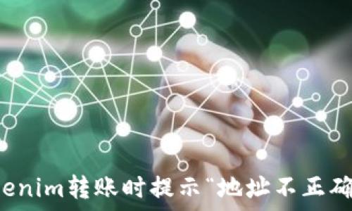  
解决Tokenim转账时提示“地址不正确”的问题