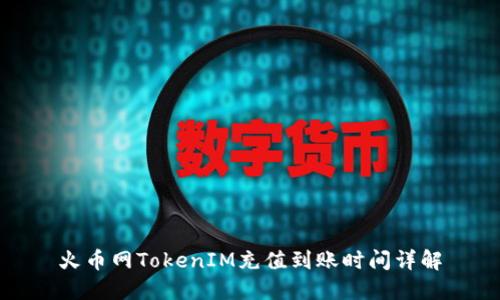 火币网TokenIM充值到账时间详解