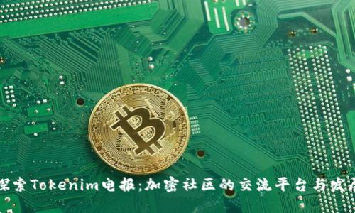 深入探索Tokenim电报：加密社区的交流平台与发展趋势