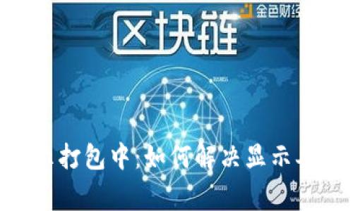 Tokenim显示打包中：如何解决显示异常问题详解