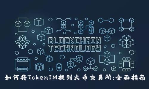 如何将TokenIM提到火币交易所：全面指南