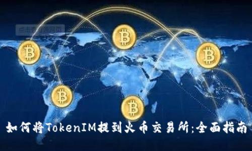 如何将TokenIM提到火币交易所：全面指南