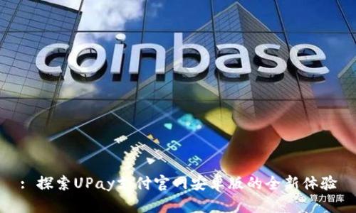 : 探索UPay支付官网安卓版的全新体验