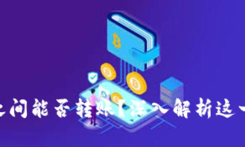 Tokenim之间能否转账？深入解析这一前沿技术