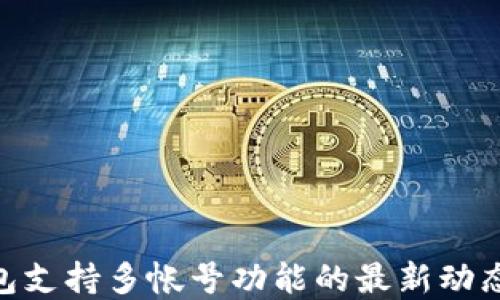 
Tokenim钱包支持多帐号功能的最新动态与未来展望