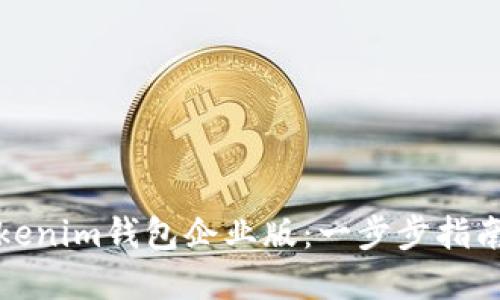 如何下载Tokenim钱包企业版：一步步指南和实用技巧