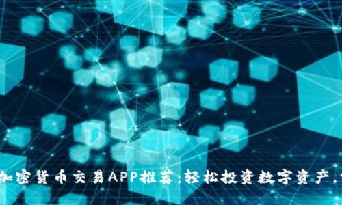 2023年最佳加密货币交易APP推荐：轻松投资数字资产，掌握市场趋势