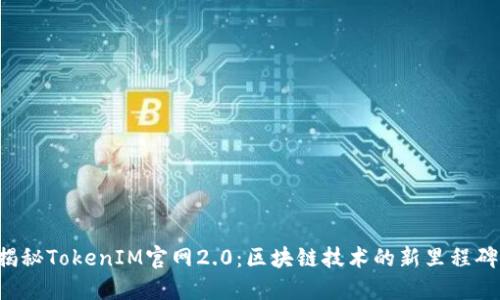 揭秘TokenIM官网2.0：区块链技术的新里程碑！