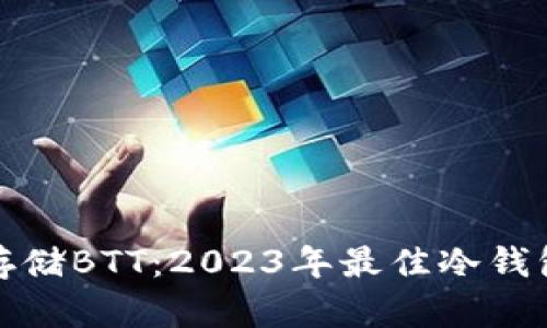安全存储BTT：2023年最佳冷钱包推荐