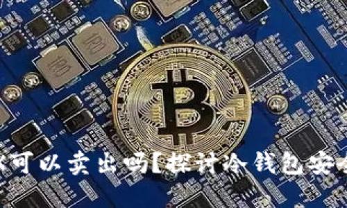 冷钱包中的TRX可以卖出吗？探讨冷钱包安全性与操作流程