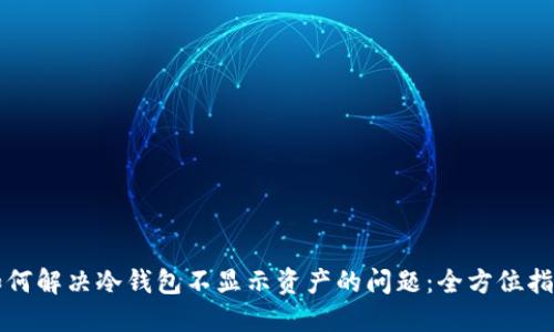 如何解决冷钱包不显示资产的问题：全方位指南