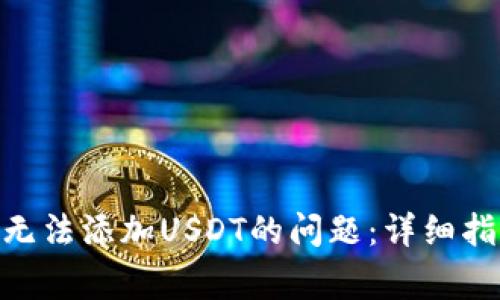 如何解决Tokenim无法添加USDT的问题：详细指南与常见故障排除