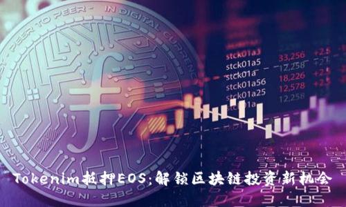 Tokenim抵押EOS：解锁区块链投资新机会