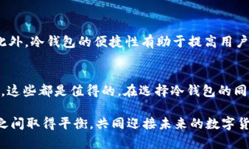 冷钱包兑USDT：轻松保护数字资产的智能选择

冷钱包, USDT, 数字资产, 加密货币, 资产安全/guanjianci

什么是冷钱包？
在数字货币的世界中，钱包的安全性比任何其他因素都显得更为重要。冷钱包，顾名思义，是一种不与互联网直接连接的加密货币存储方式。与热钱包（在线钱包）不同，冷钱包能有效隔绝网络攻击和黑客侵入，成为存储USDT等数字资产的理想选择。因此，冷钱包被广泛视为安心保管数字货币的最佳方案。

冷钱包的类型
冷钱包一般包括硬件钱包、纸钱包等多种形式。硬件钱包是常用的一种，通常呈现为一个小设备，安全性极高，它通过USB接口与电脑连接，使用时还可以通过PIN码来保护。诸如Ledger Nano S、Trezor等知名品牌就是非常流行的选择。这类设备不仅支持多种数字货币，还能通过防篡改技术确保安全。

纸钱包则是一种更传统的方式，它将你的公钥和私钥打印在纸张上，存储在一个安全的地方。虽然纸钱包几乎不会受到网络攻击，但也非常脆弱；如果纸张损坏或丢失，你的资产可能就此消失。因此，尽管纸钱包的成本几乎为零，但其安全性完全依赖于你如何妥善保管。

冷钱包与热钱包的优缺点对比
冷钱包和热钱包各有利弊。其中，冷钱包的主要优势在于安全性高。由于它不连接互联网，黑客几乎不可能远程攻击。对于长期保存资产的用户，冷钱包无疑是最佳选择。

但是，冷钱包也有劣势，使用起来相对复杂和不便。例如，当用户需要交易时，需要把资产从冷钱包转移到热钱包，这个过程需要时间。此外，一旦忘记私钥，你的资产便无处可寻。热钱包虽然在安全性方面较弱，但它们在交易速度和便捷性上具备无可比拟的优势。只要连接互联网，随时可以进行交易。

选择冷钱包的原因
选择冷钱包存储USDT，可以从多个方面考虑。首先，USDT作为一种较为稳定的稳定币，广泛应用于许多交易所和平台。正因如此，采用冷钱包存储USDT，用户可以享受到更高的安全保障。在我看来，安全性是长期投资的基本前提。

其次，从市场变化来看，数字货币市场波动性较大，加密货币的价格随时可能产生变化。如果你持有大量的USDT，冷钱包的使用可以让用户远离市场波动带来的情绪影响，保持冷静从容来应对市场。

此外，冷钱包无需担忧交易平台被黑客攻击，资金安全性得到进一步保障。近年来，黑客通过市场平台的漏洞盗取用户资产的案例屡见不鲜，而冷钱包的出现正是为用户提供了一种有效规避风险的选择。

如何创建一个冷钱包
创建冷钱包的过程并不复杂，但用户需要遵循几个步骤。首先，选择适合自己的硬件钱包型号，购买时要确保从正规途径获取，以防买到被篡改过的产品。其次，按照说明书的要求，连接设备，并设置相应的PIN码，以确保账户安全。

创建钱包后，用户将获得一组助记词，这是你恢复钱包的唯一凭证。务必要把这些助记词妥善保存下来，不要随意与他人分享。通常，将其书写在纸上并置于保险柜是一个不错的选择。

安全性与便利性的平衡
尽管冷钱包的安全性相对较高，但用户在使用的过程中仍需遵守基本的安全规则。比如，定期更新软件、了解市场上新的安全功能，以及不在不安全的网络环境下进行交易。此外，冷钱包的便捷性有助于提高用户的使用体验，也不妨时常与热钱包中的少量USDT进行日常交易，以保持熟悉度。

总结
对于希望长期持有USDT等数字资产的投资者而言，冷钱包无疑是一个明智的选择。尽管冷钱包在使用上涉及到更多步骤、操作过程稍显繁琐，但是与其带来的安全保障相比，这些都是值得的。在选择冷钱包的同时，用户还应当深入了解不同类型及品牌，以便找到最适合自己的产品。整体来看，掌握冷钱包存储USDT的知识，让你的数字资产在这个变化莫测的市场中，始终保有安全感。

在这个充满挑战和机遇的数字货币时代，选择冷钱包进行USDT存储不仅是保护资产的方式，更是为你的投资之路筑起一道坚固的安全防线。让我们在理性投资与高效管理之间取得平衡，共同迎接未来的数字货币世界！