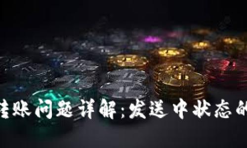 Tokenim转账问题详解：发送中状态的处理办法