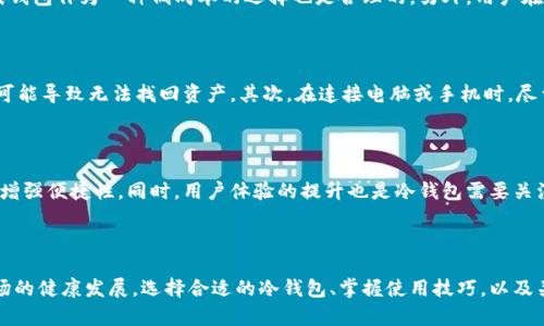 数字货币冷钱包：安全存储的未来趋势

数字货币, 冷钱包, 区块链, 数字资产, 安全存储/guanjianci

引言：数字货币的崛起与安全挑战

随着数字货币的快速崛起，越来越多的人开始关注如何安全地存储他们的数字资产。数字货币，尤其是比特币、以太坊等主流币种，逐渐从一个新兴的投资选择转变为许多人财务管理的重要组成部分。然而，随之而来的不仅是市场的繁荣，还有与之相关的安全风险。无论是黑客攻击、交易平台的安全漏洞，还是个人用户的操作失误，资产的安全性亟需提升。

冷钱包的概念与重要性

冷钱包，顾名思义，是一种“离线”的存储方式，相对于“热钱包”来说，它不与互联网直接连接，从而大幅度降低了资产被盗的风险。在数字货币的存储方式中，冷钱包是一种进入更高安全层级的选择。冷钱包有多种形式，包括硬件钱包、纸钱包等，其根本目的是为用户提供一个安全、稳定的存储环境。

冷钱包的类型与功能

一、硬件钱包
硬件钱包是一种物理设备，通过USB接口或蓝牙与计算机或手机连接。用户在使用硬件钱包时，数字货币的私钥仅存储在硬件设备内部，因此即使设备连接互联网，私钥也不会被外部访问。这种物理隔离的特性使得硬件钱包成为数字货币投资者最受欢迎的冷钱包选择之一。

常见的硬件钱包品牌如Ledger和Trezor，不仅功能强大，还提供友好的用户界面，使得即使是新手用户也能够轻松上手。此外，这些硬件钱包通常支持多种货币，让用户能够集中管理多个数字资产。

二、纸钱包
纸钱包则是最原始、最简单的冷存储方式。这种方法涉及生成一对公钥和私钥，并将其打印在一张纸上。理论上，纸钱包没有任何电子设备的参与，因此完全不受黑客攻击的威胁。然而，纸钱包可能面临物理损坏或丢失的风险，因此需要妥善存放。

冷钱包的优势与劣势

冷钱包的优势显而易见。首先，它的安全性极高。无论是黑客攻击还是恶意软件，都无法直接访问离线下载的冷钱包。此外，冷钱包通常支持多币种及多地址管理，用户可以方便地管理自己的资产。

然而，冷钱包也并非完美无缺。首先，使用冷钱包进行交易时麻烦较多。与热钱包相比，冷钱包在转账过程中需要将资产从离线状态移动到线上，这增加了操作步骤，用户需要认真对待每一次操作以防出错。其次，硬件钱包也可能因物理损坏、遗失而无法恢复，用户需要定期做好数据备份和恢复策略。此外，虽然纸钱包的成本较低，然而对于缺乏纸质存储意识的用户来说，丢失或损坏都是隐患。

如何选择合适的冷钱包

在选择冷钱包时，用户应根据自己的使用习惯、资产配置及安全需求进行合理选择。对于资产较多的用户，安全性最高的硬件钱包是推荐的选择。而于资产较少的用户，纸钱包作为一种低成本的选择也是合理的。另外，用户在选择冷钱包时也要关注品牌的口碑及市场评价，知名品牌通常在技术支持和安全性上更有保障。

冷钱包的使用技巧

在获得冷钱包后，用户还需掌握相应的使用技巧，以确保资产的安全。首先，硬件钱包的设置过程中，用户需妥善保管好助记词。这一助记词是恢复钱包的唯一途径，丢失可能导致无法找回资产。其次，在连接电脑或手机时，尽量使用安全、可信赖的设备，并定期更新操作系统和防病毒软件。此外，进行设备固件和软件的定期更新也是保持安全的重要措施。

未来数字货币冷钱包的发展趋势

随着数字货币的逐渐成熟，冷钱包也必将迎来更好的发展机遇。未来，冷钱包可能会引入更多的智能化设计，例如通过生物识别技术提升安全性，或与物联网设备相结合增强便捷性。同时，用户体验的提升也是冷钱包需要关注的重要方向。在多样化的数字资产管理需求下，如何提高冷钱包的使用便利性，将是行业内的关键发展点。

总结：安全存储数字货币的重要性

在数字货币爆炸式发展的时代，冷钱包作为一种安全存储的方式，发挥着不可替代的作用。安全存储不仅关乎用户的资产安全，更在一定程度上影响了整个数字货币市场的健康发展。选择合适的冷钱包、掌握使用技巧，以及关注未来的发展趋势，都是每一位数字货币投资者应重视的内容。随着技术的演进，相信冷钱包将继续在数字资产管理中扮演越来越重要的角色。
