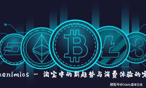 解密Tokenimios - 淘宝中的新趋势与消费体验的完美结合