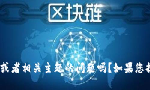 请问您是想询问关于“Tokenim”这一概念、工具或者相关主题的问题吗？如果您提供更多信息或细节，我将能够更好地为您解答。