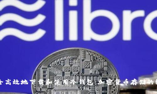 如何安全高效地下载和使用冷钱包：加密货币存储的终极指南