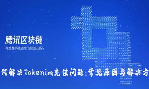 如何解决Tokenim充值问题：常见原因与解决方案