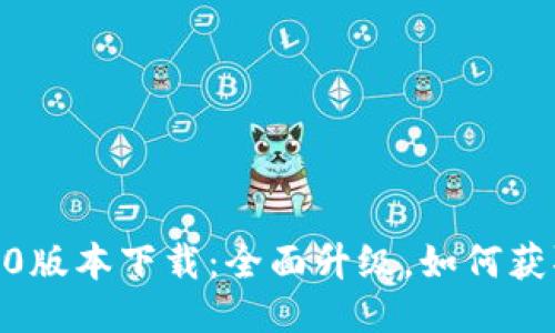 Tokenim 2.0版本下载：全面升级，如何获取最新版本？