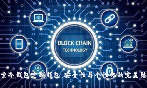 探索冷钱包定制钱包：安全性与个性化的完美结合